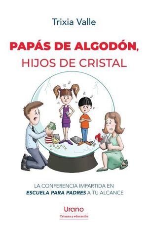 PAPÁS DE ALGODON, HIJOS DE CRISTAL LA CONFERENCIA IMPARTIDA EN ESCUELA PARA PADRES A TU ALCANCE , TRIXIA VALLE