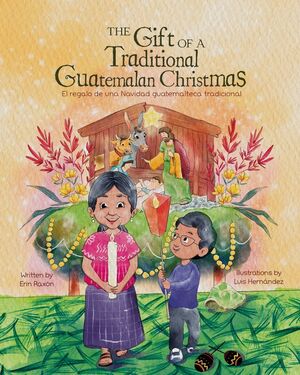 979898776712 EL REGALO DE UNA NAVIDAD GUATEMALTECA TRADICIONAL THE GIFT OF A TRADITIONAL GUATEMALAN CHRISTMAS ERIN RAXON