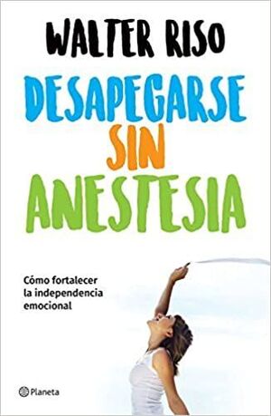 978607074738 DESAPEGARSE SIN ANESTESIA CÓMO FORTALECER LA INDEPENDENCIA EMOCIONAL RISO, WALTER