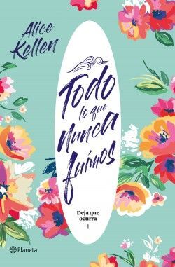 978607076627 TODO LO QUE NUNCA FUIMOS (DEJA QUE OCURRA 1) DEJA QUE OCURRA 1 ALICE KELLEN