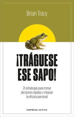 978607748863 (1) TRAGUESE ESE SAPO 21 ESTRATEGIAS PARA TOMAR DECISIONES RÁPIDAS Y MEJORAR LA EFICACIA PERSONAL TRACY, BRIAN